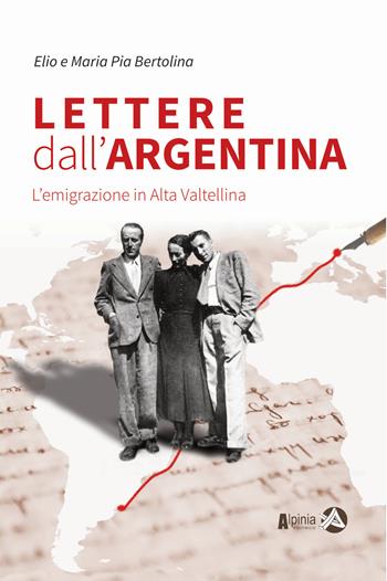 Lettere dall'Argentina. L'emigrazione in Alta Valtellina - Elio Bertolina, Maria Pia Bertolina - Libro Alpinia 2018, Storica | Libraccio.it