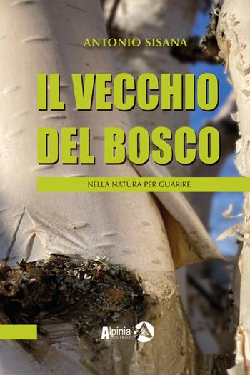Il vecchio del bosco. Nella natura per guarire - Antonio Sisana - Libro Alpinia 2021, Equilibri | Libraccio.it