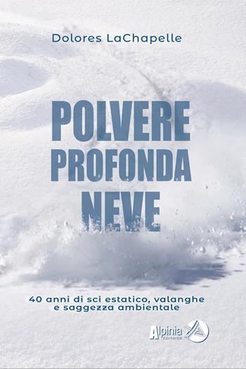 Polvere profonda neve. 40 anni di sci estatico, valanghe e saggezza ambientale - Dolores LaChapelle - Libro Alpinia 2022, Equilibri | Libraccio.it