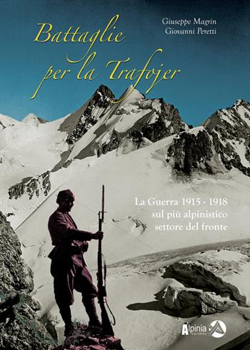 Battaglie per la Trafojer. La guerra 1915-1918 sul più alpinistico settore del fronte - Giuseppe Magrin, Giovanni Peretti - Libro Alpinia 2024, Storica | Libraccio.it