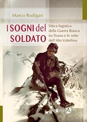 I sogni del soldato. Vita e logistica della Guerra Bianca tra Tirano e le vette dell’Alta Valtellina