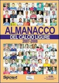 Almanacco del calcio ligure 2007-2008 - Fulvio Banchero, Francesco Casuscelli, Matteo Cileone - Libro Sportmedia 2008 | Libraccio.it