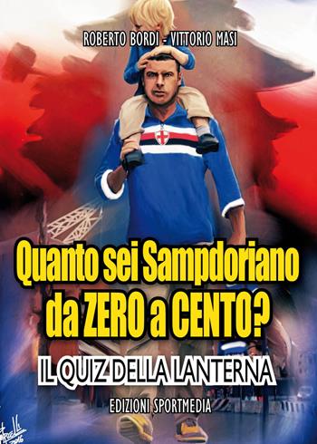 Quanto sei sampdoriano da zero a cento? Il quiz della lanterna - Roberto Bordi, Vittorio Masi - Libro Sportmedia 2017 | Libraccio.it