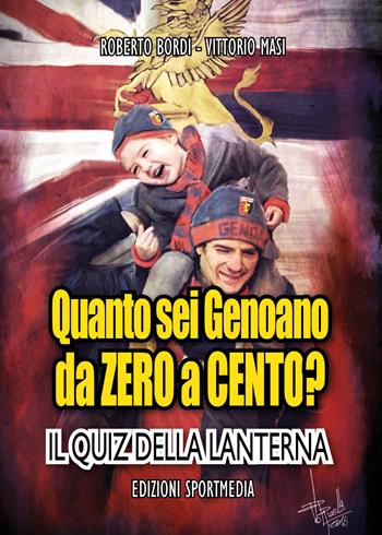 Quanto sei genoano da zero a cento? Il quiz della lanterna - Roberto Bordi, Vittorio Masi - Libro Sportmedia 2017 | Libraccio.it