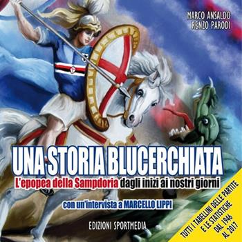 Una storia blucerchiata. L'epopea della Sampdoria dagli inizi ai nostri giorni - Marco Ansaldo, Renzo Parodi, Marcello Lippi - Libro Sportmedia 2017 | Libraccio.it