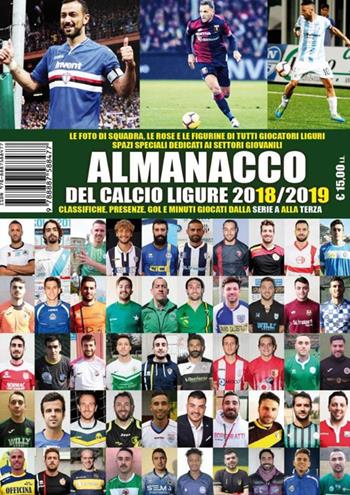 Almanacco del calcio ligure 2018-19. Classifiche, presenze, gol e minuti giocati dalla serie A alla terza - Paolo Dellepiane, Luca Bianchi, Francesco Casuscelli - Libro Sportmedia 2019 | Libraccio.it