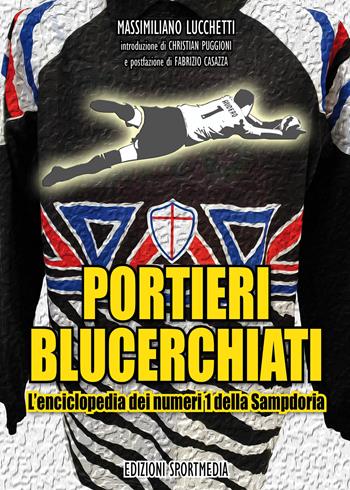 Portieri blucerchiati. L'enciclopedia dei numeri 1 della Sampdoria - Massimiliano Lucchetti - Libro Sportmedia 2022 | Libraccio.it