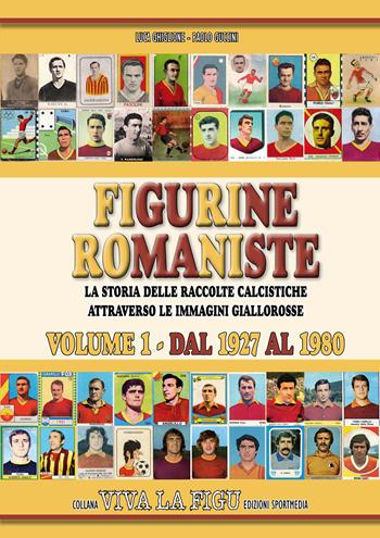 Figurine romaniste. Ediz. illustrata. Vol. 1: La storia delle raccolte calcistiche attraverso le immagini giallorosse dal 1927 al 1980 - Luca Ghiglione, Paolo Guccini - Libro Sportmedia 2022 | Libraccio.it