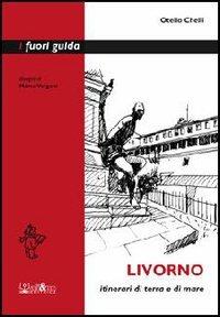 Livorno. Itinerari di terra e di mare - Otello Chelli - Libro Ali&No 2015, I fuori guida | Libraccio.it