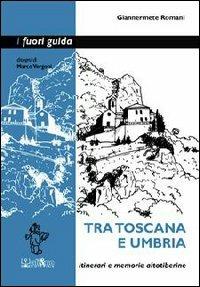 Tra Toscana e Umbria. Itinerari e memorie altotiberine - Giannermete Romani - Libro Ali&No 2015, I fuori guida | Libraccio.it