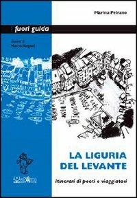 La Liguria del Levante. Itinerari di poeti e viaggiatori - Marina Peirano - Libro Ali&No 2004, I fuori guida | Libraccio.it