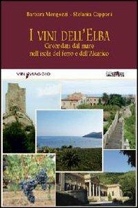 I vini dell'Elba. Circondati dal mare nell'isola del ferro e dell'Aleatico - Barbara Mengozzi, Stefania Capponi - Libro Ali&No 2005, Vininviaggio | Libraccio.it