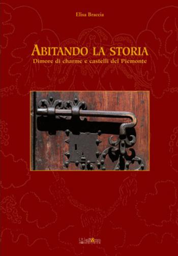 Abitando la storia. Dimore di charme e castelli del Piemonte - Elisa Braccia - Libro Ali&No 2006 | Libraccio.it