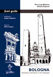 Bologna. Itinerari, memorie e vie d'acqua - P. Luigi Bottino, Chiara Caliceti - Libro Ali&No 2006, I fuori guida | Libraccio.it