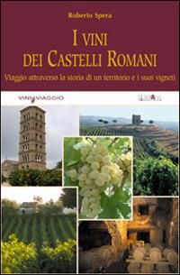 I vini dei castelli romani. Viaggio attraverso la storia di un territorio e dei suoi vigneti. Ediz. illustrata - Roberto Spera - Libro Ali&No 2007, Vininviaggio | Libraccio.it