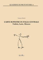 L'arte rupestre in Italia centrale. Umbria, Lazio, Abruzzo. Ediz. illustrata