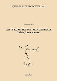 L' arte rupestre in Italia centrale. Umbria, Lazio, Abruzzo - Tommaso Mattioli - Libro Ali&No 2007, Quaderni di protostoria | Libraccio.it