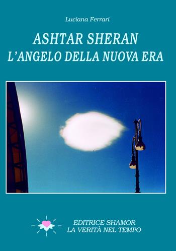 Ashtar Sheran. L'angelo della nuova era - Luciana Ferrari - Libro Shamor-La verità nel tempo 1999, Saggistica | Libraccio.it