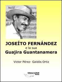 Joseíto Fernández y su Guajira Guantanamera - Victor Pérez, Galdós Ortiz - Libro Achab Editrice 2001 | Libraccio.it