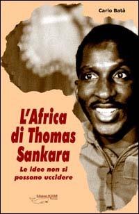 L'Africa di Thomas Sankara. Le idee non si possono uccidere - Carlo Batà - Libro Achab Editrice 2003 | Libraccio.it