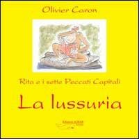 La lussuria. Rita e i sette peccati capitali - Olivier Caron - Libro Achab Editrice 2006, Balenotti | Libraccio.it