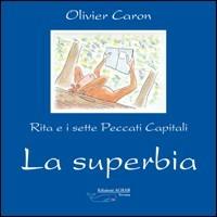 La superbia. Rita e i sette peccati capitali - Olivier Caron - Libro Achab Editrice 2006, Balenotti | Libraccio.it