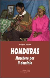 Honduras. Maschere per il dominio - Sergio Spina - Libro Achab Editrice 2006 | Libraccio.it