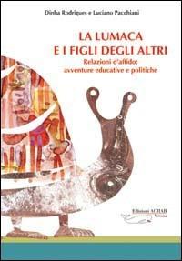 La lumaca e i figli degli altri. Relazioni d'affido: avventure educative e politiche - Dinha Rodrigues, Luciano Pacchiani - Libro Achab Editrice 2007, Agire | Libraccio.it