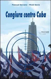 Congiura contro Cuba - Pascual Serrano, Savia Micòl - Libro Achab Editrice 2010 | Libraccio.it