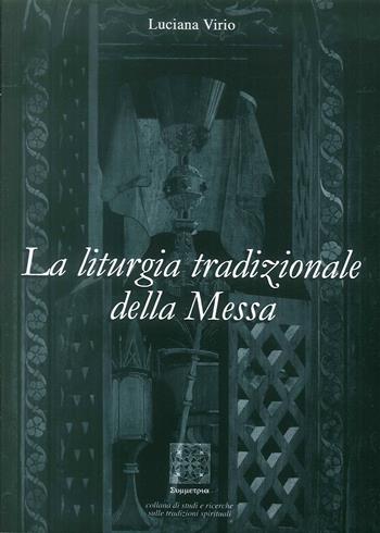 La liturgia tradizionale della messa. Il suo significato rituale e tradizionale - Luciana Virio - Libro Simmetria Edizioni 2008, Esoterismo cristiano | Libraccio.it