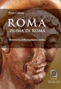 Roma prima di Roma. Metastoria della tradizione italica - Paolo Galiano - Libro Simmetria Edizioni 2012 | Libraccio.it