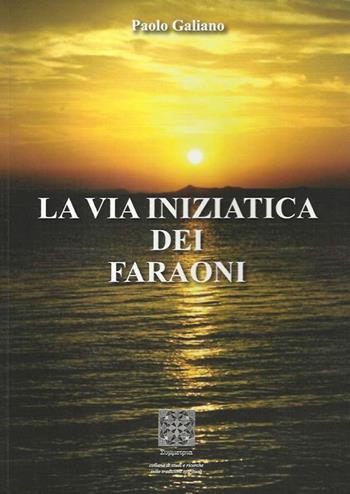 La via iniziatica dei faraoni - Paolo Galiano - Libro Simmetria Edizioni 2009 | Libraccio.it