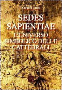 Sedes sapientiae. L'universo simbolico delle cattedrali - Claudio Lanzi - Libro Simmetria Edizioni 2009 | Libraccio.it