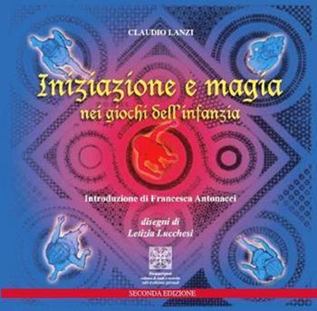 Iniziazione e magia nei giochi dell'infanzia - Claudio Lanzi - Libro Simmetria Edizioni 2018 | Libraccio.it
