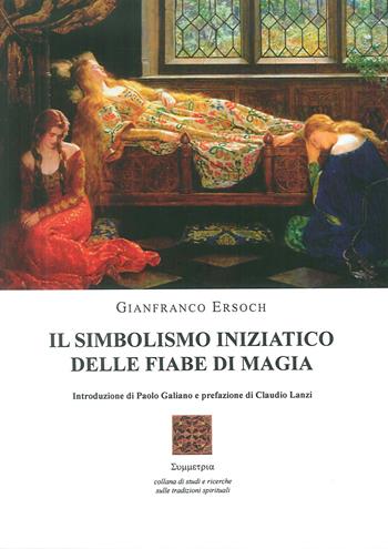 Il simbolismo iniziatico delle fiabe di magia - Gianfranco Ersoch - Libro Simmetria Edizioni 2018 | Libraccio.it