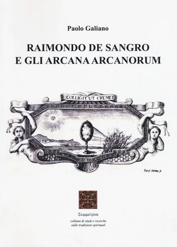 Raimondo De Sangro e gli arcana arcanorum - Paolo Galiano - Libro Simmetria Edizioni 2014 | Libraccio.it
