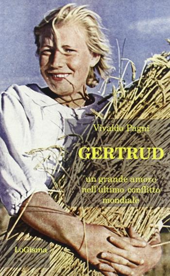 Gertrud. Un grande amore nell'ultimo conflitto mondiale - Vivaldo Pagni - Libro LoGisma 1999, Narrativa | Libraccio.it