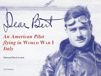 Dear Bert. An American pilot flying in world war I Italy - Edward D. Lewis - Libro LoGisma 2002, Aeronautica | Libraccio.it