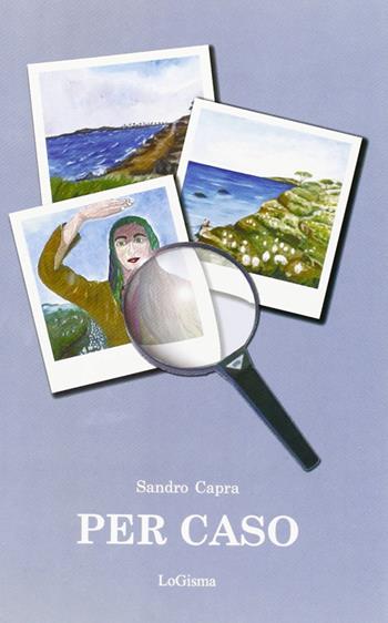 Per caso. La vita vissuta per quello che è - Sandro Capra - Libro LoGisma 2003, Narrativa | Libraccio.it