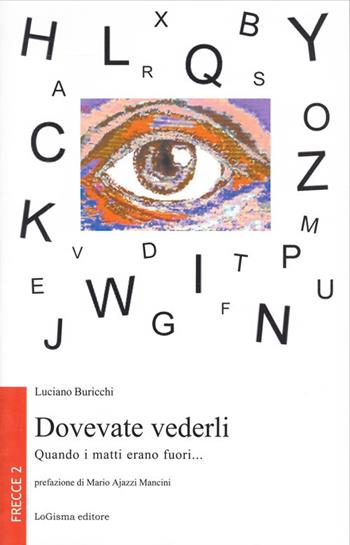 Dovevate vederli. Quando i matti erano fuori... - Luciano Buricchi - Libro LoGisma 2003, Frecce | Libraccio.it