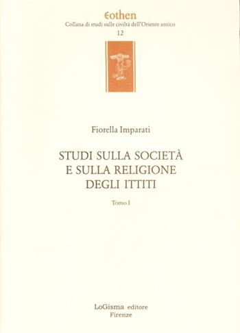 Studi sulla civiltà e sulla religione degli ittiti - Fiorella Imparati - Libro LoGisma 2004, Eothen. Collana di studi sulle civiltà dell'Oriente antico | Libraccio.it