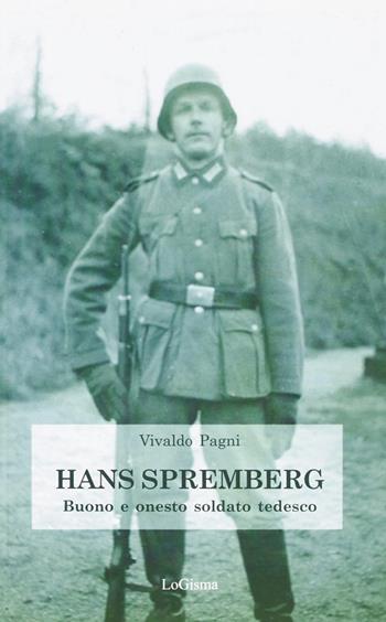 Hans Spremberg. Buono ed onesto soldato tedesco - Vivaldo Pagni - Libro LoGisma 2005, Narrativa | Libraccio.it
