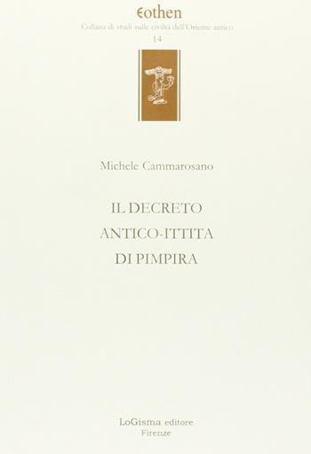 Il decreto antico-ittita di Pimpira - Michele Cammarosano - Libro LoGisma 2006, Eothen. Collana di studi sulle civiltà dell'Oriente antico | Libraccio.it
