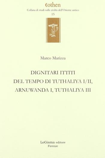 Dignitari ittiti del tempo di Tuthaliya I/II, Arnuwanda I, Tuthaliya III - Marco Marizza - Libro LoGisma 2007, Eothen. Collana di studi sulle civiltà dell'Oriente antico | Libraccio.it