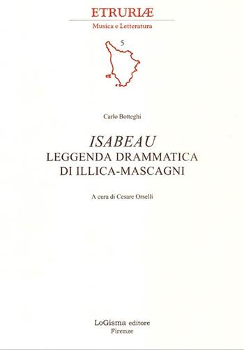 Isabeau. Leggenda drammatica di Illica-Mascagni. Ediz. illustrata - Carlo Botteghi - Libro LoGisma 2007, Etruriae musica e letteratura | Libraccio.it