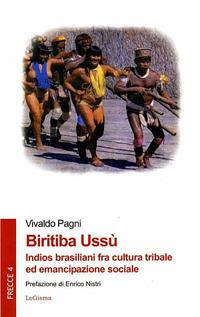 Biritiba Ussù. Indios brasiliani fra cultura tribale ed emancipazione sociale - Vivaldo Pagni - Libro LoGisma 2009, Frecce | Libraccio.it
