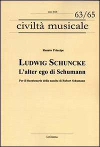 Ludwig Schuncke. L'alter ego di Schumann. Per il bicentenario della nascita di Robert Schumann - Renato Principe - Libro LoGisma 2011, Civiltà musicale | Libraccio.it