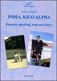 India, Kilo, Alpha. Fiorenza speaking, loud and clear - Fiorenza De Bernardi - Libro LoGisma 2011, Aeronautica | Libraccio.it