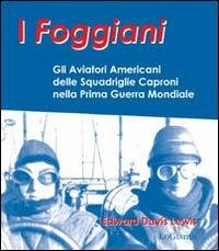I foggiani. Gli aviatori americani delle squadriglie Capronio nella prima guerra mondiale - Edward D. Lewsi - Libro LoGisma Editore 2011, Aeronautica | Libraccio.it