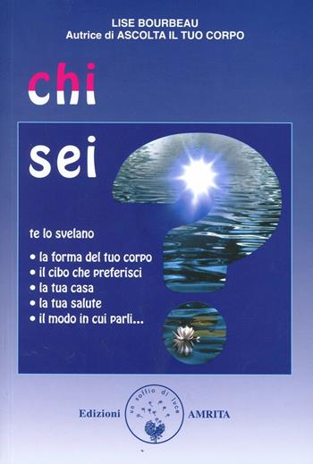 Chi sei? Te lo svelano la forma del tuo corpo, il cibo che preferisci, la tua casa, la tua salute, il modo in cui parli... - Lise Bourbeau - Libro Amrita 2001, Ben-essere | Libraccio.it